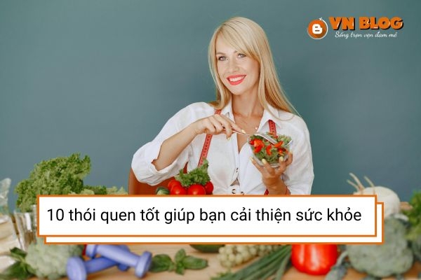 10 thói quen tốt giúp bạn cải thiện sức khỏe và tinh thần