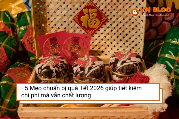 +5 Mẹo chuẩn bị quà Tết 2026 giúp tiết kiệm chi phí mà vẫn chất lượng
