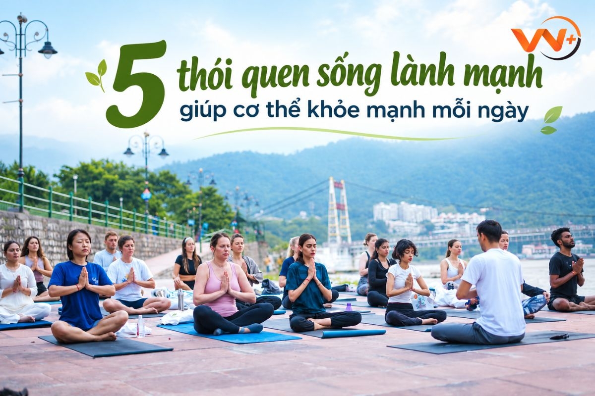5 Thói Quen Sống Lành Mạnh Giúp Cơ Thể Khỏe Mạnh Mỗi Ngày