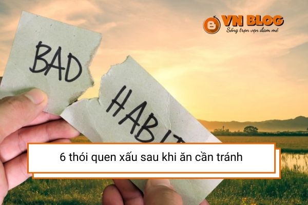6 thói quen xấu cần tránh sau khi ăn ai cũng mắc phải