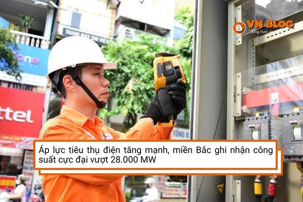 Áp lực tiêu thụ điện tăng mạnh, miền Bắc ghi nhận công suất cực đại vượt 28.000 MW