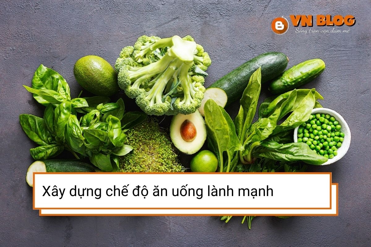 Các bước xây dựng chế độ ăn uống lành mạnh hiệu quả, an toàn