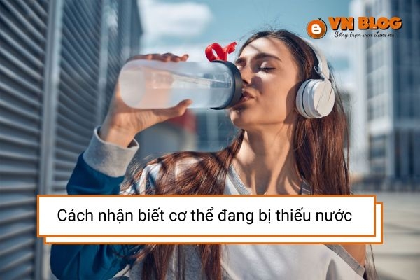 Cách nhận biết cơ thể đang bị thiếu nước
