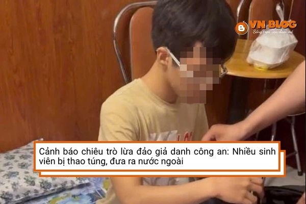 Cảnh báo chiêu trò lừa đảo giả danh công an: Nhiều sinh viên bị thao túng, đưa ra nước ngoài