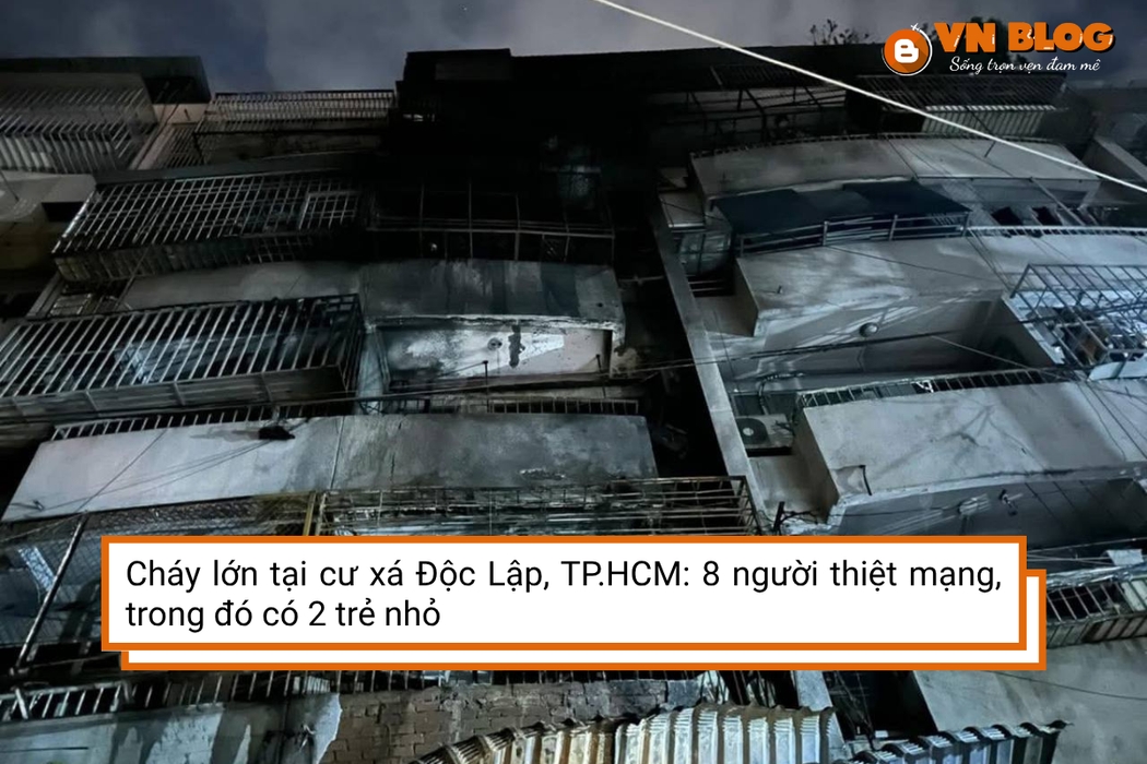 Cháy lớn tại cư xá Độc Lập, TP.HCM: 8 người thiệt mạng, trong đó có 2 trẻ nhỏ