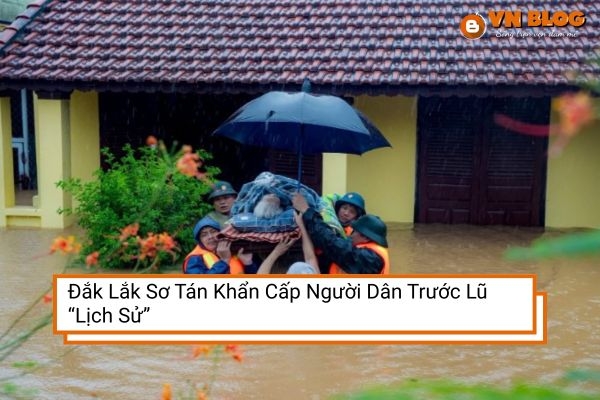 Đắk Lắk Sơ Tán Khẩn Cấp Người Dân Trước Lũ “Lịch Sử”