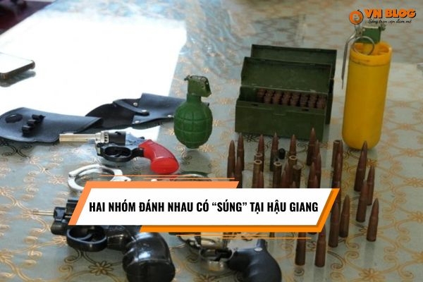 Hai nhóm đánh nhau có “súng” quân dụng tại Hậu Giang
