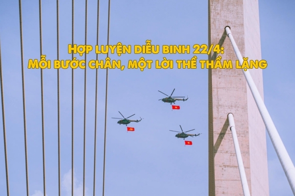 Hợp luyện diễu binh 22/4: Mỗi bước chân, một lời thề thầm lặng