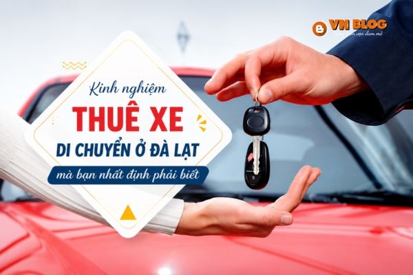 Kinh nghiệm thuê xe di chuyển ở Đà Lạt mà bạn nhất định phải biết