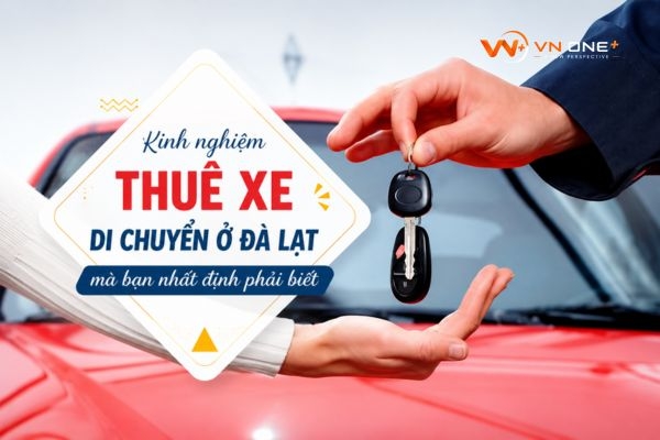 Kinh nghiệm thuê xe di chuyển ở Đà Lạt mà bạn nhất định phải biết
