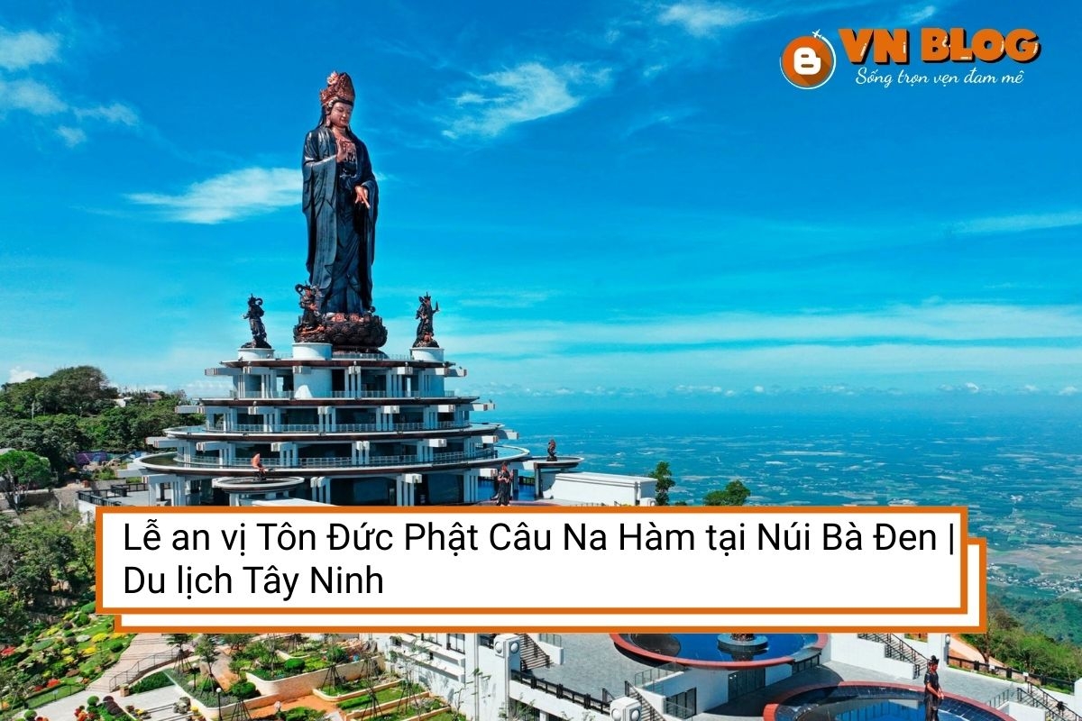 Lễ an vị Tôn Đức Phật Câu Na Hàm tại Núi Bà Đen | Du lịch Tây Ninh