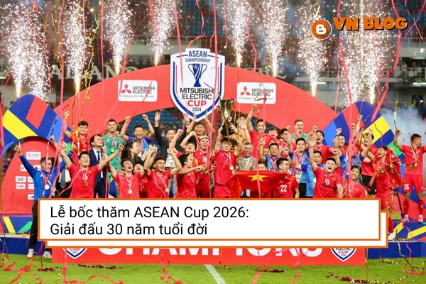 Lễ bốc thăm ASEAN Cup 2026: Giải đấu 30 năm tuổi đời