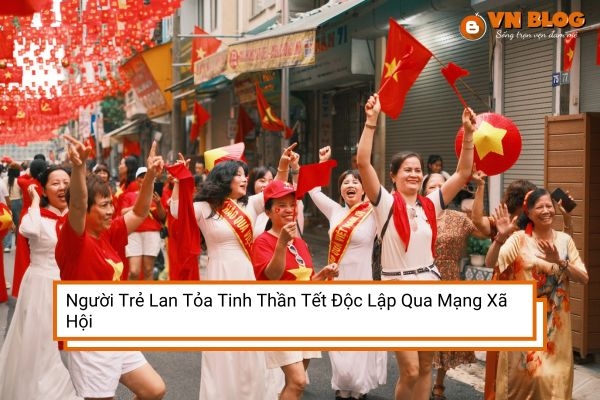 Người Trẻ Lan Tỏa Tinh Thần Tết Độc Lập Qua Mạng Xã Hội