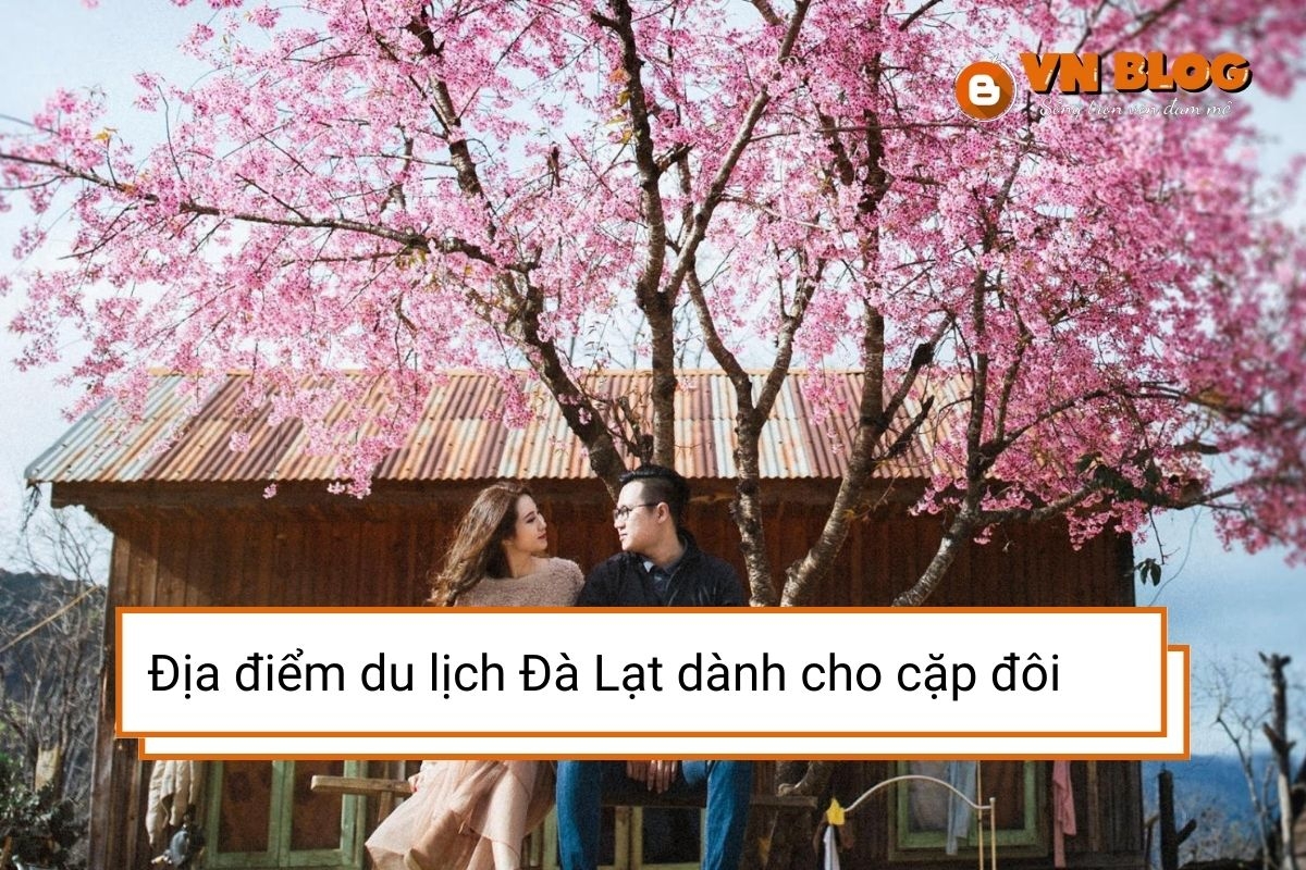 Những địa điểm du lịch Đà Lạt dành riêng cho các cặp đôi lãng mạn nhất