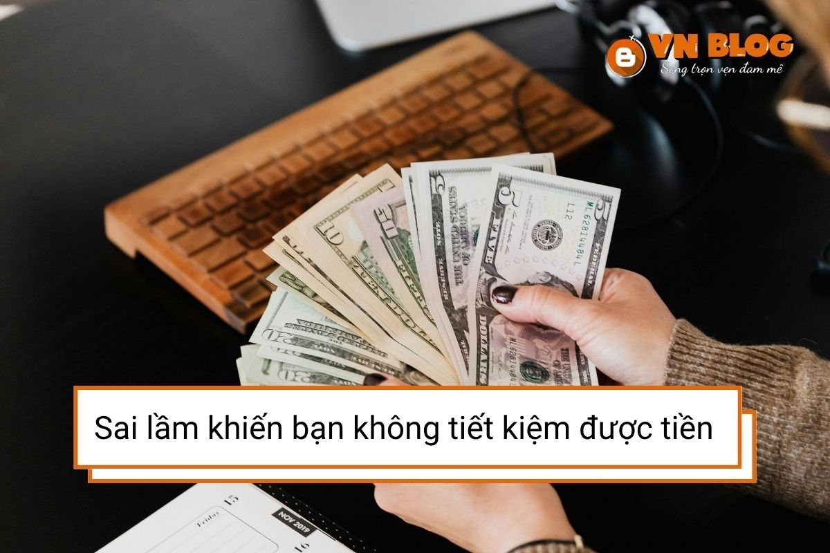 Những sai lầm khiến bạn mãi không tiết kiệm được tiền
