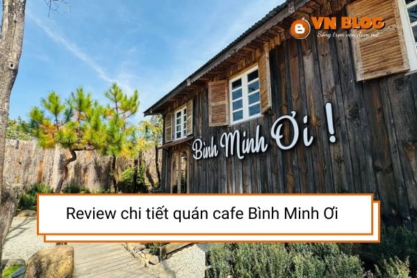 Review chi tiết quán cafe Bình Minh Ơi - Đà Lạt