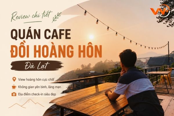 Review chi tiết quán cafe Đồi Hoàng Hôn – Đà Lạt