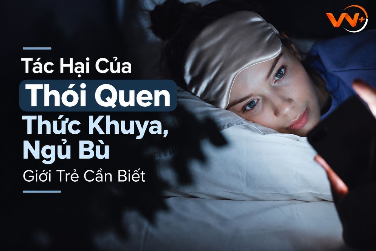 Tác Hại Của Thói Quen Thức Khuya, Ngủ Bù Giới Trẻ Cần Biết