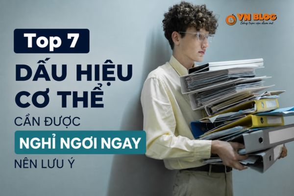 Top 7 dấu hiệu cơ thể cần được nghỉ ngơi ngay nên lưu ý 