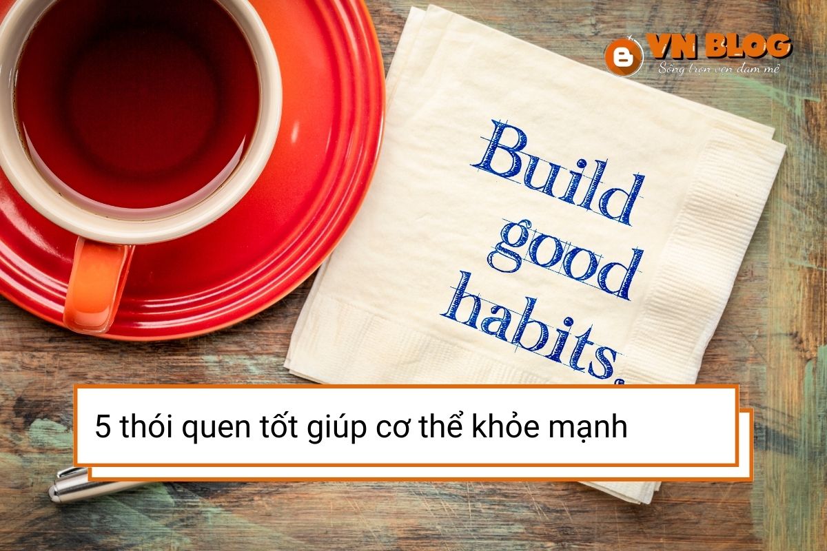 5 thói quen tốt giúp cơ thể khỏe mạnh và sảng khoái hơn mỗi ngày