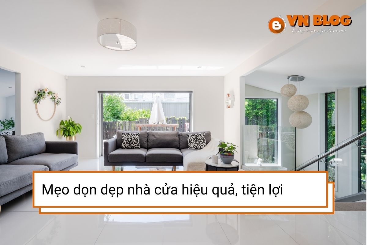 Mẹo dọn dẹp nhà cửa giúp không gian sống luôn gọn gàng và dễ chịu