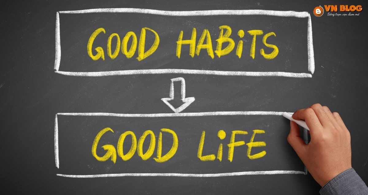 Thói quen tốt giúp cuộc sống tốt hơn