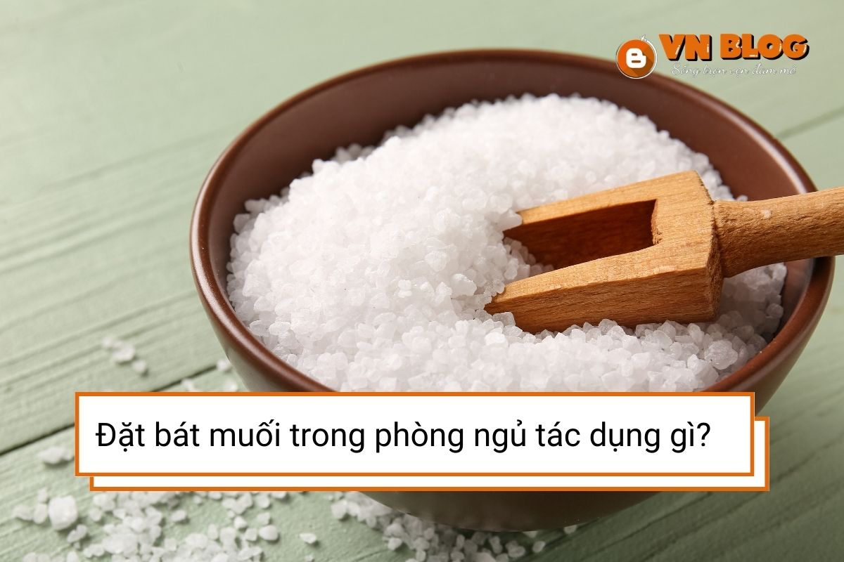 Đặt bát muối trong phòng ngủ có tác dụng gì?