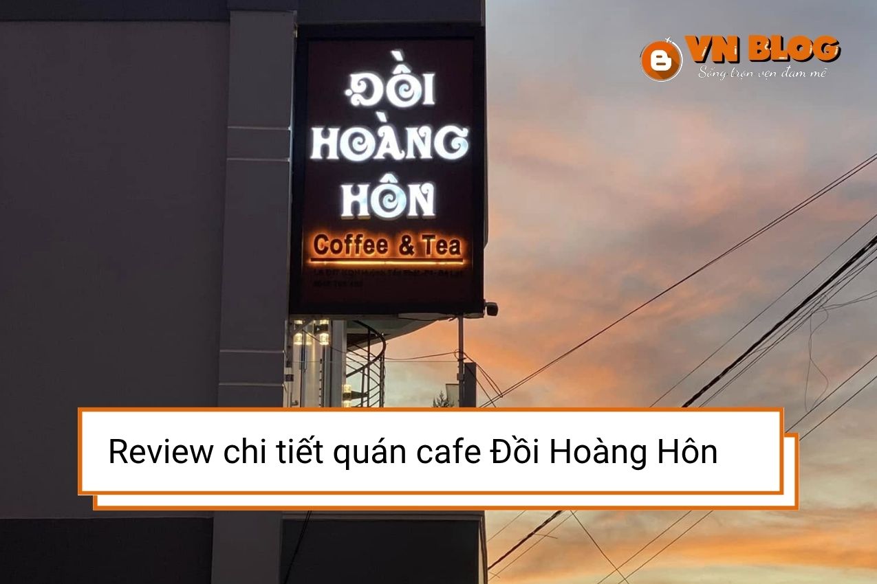 Review chi tiết quán cafe Đồi Hoàng Hôn – Đà Lạt