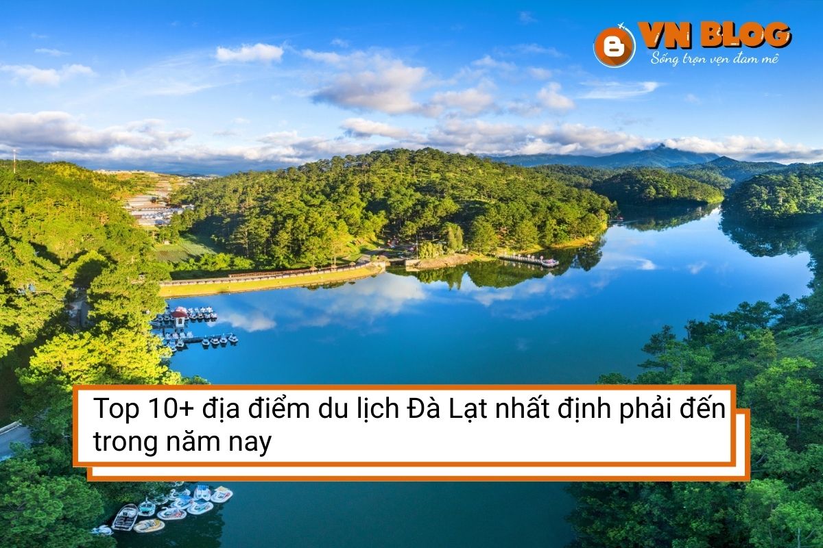 Top 10+ địa điểm du lịch Đà Lạt nhất định phải đến trong năm nay